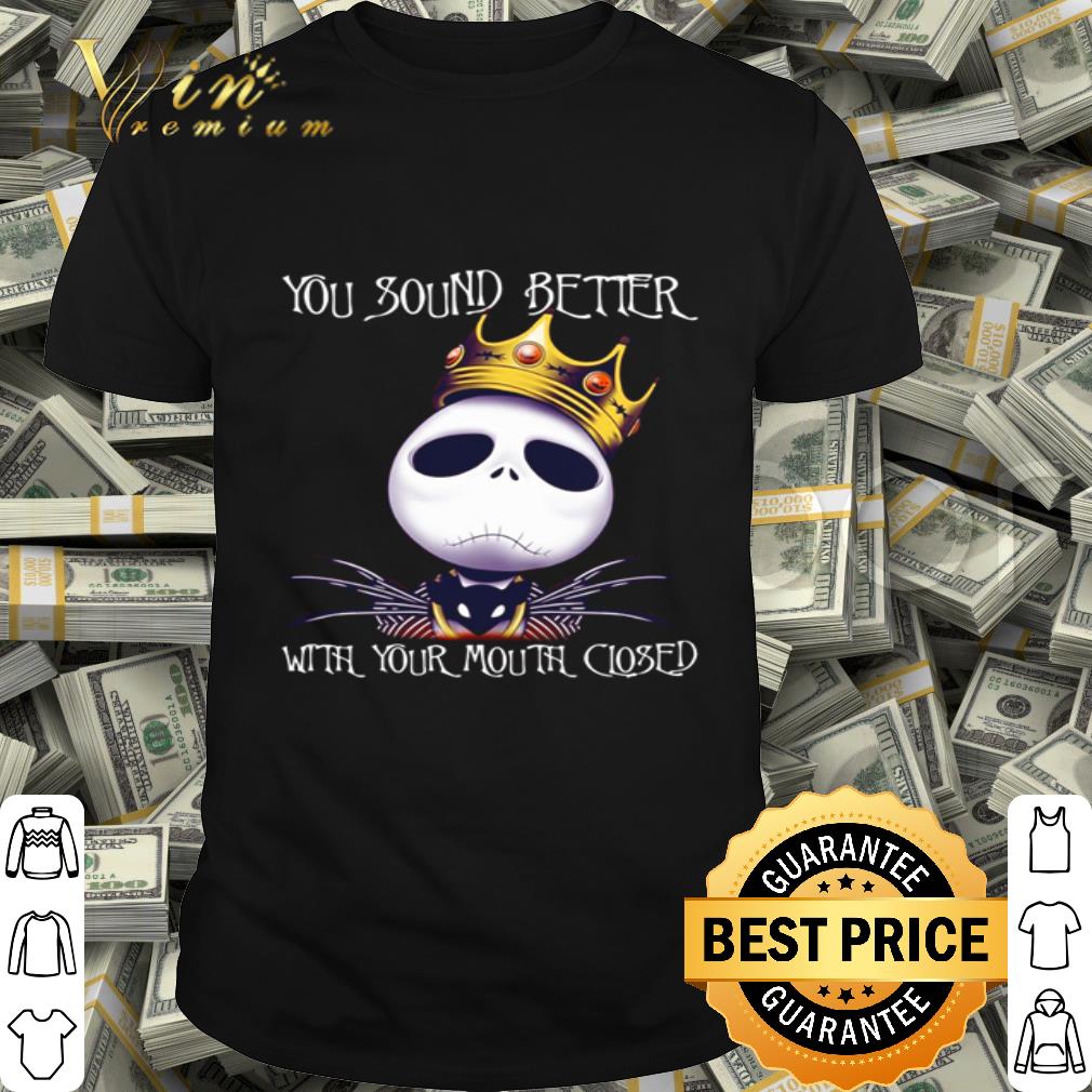 Jack Skellington you sound better with your mouth closed shirt
