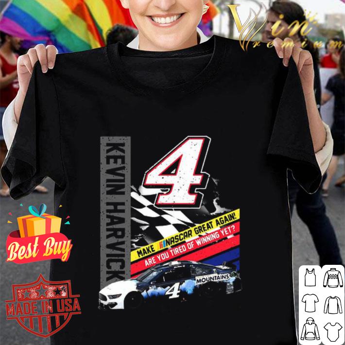 Kevin Harvick Make Nascar Great Again Are You Tired Of Winning Yet shirt