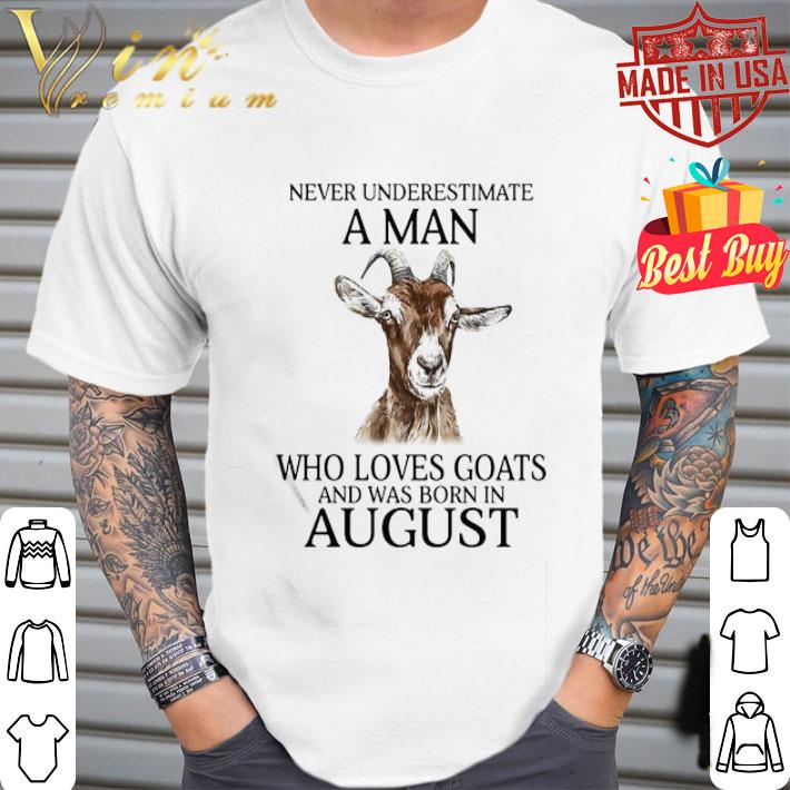 Never underestimate a man who loves goats and was born in august shirt