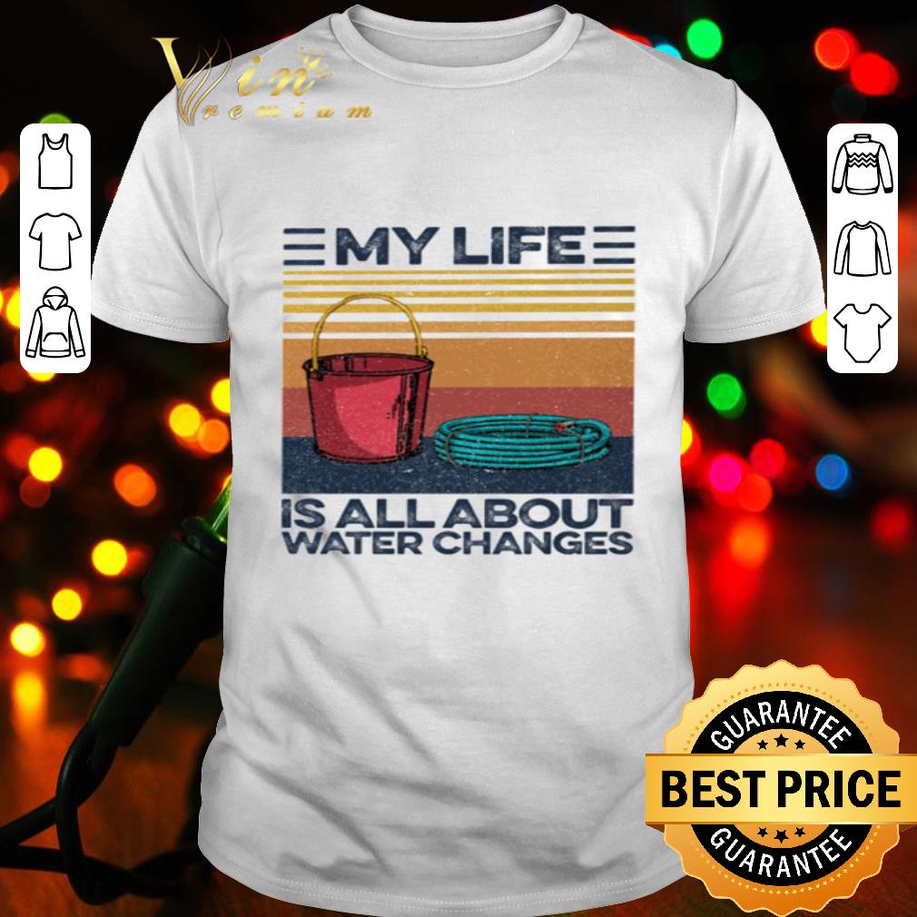 Vintage My Life Is All About Water Changers shirt