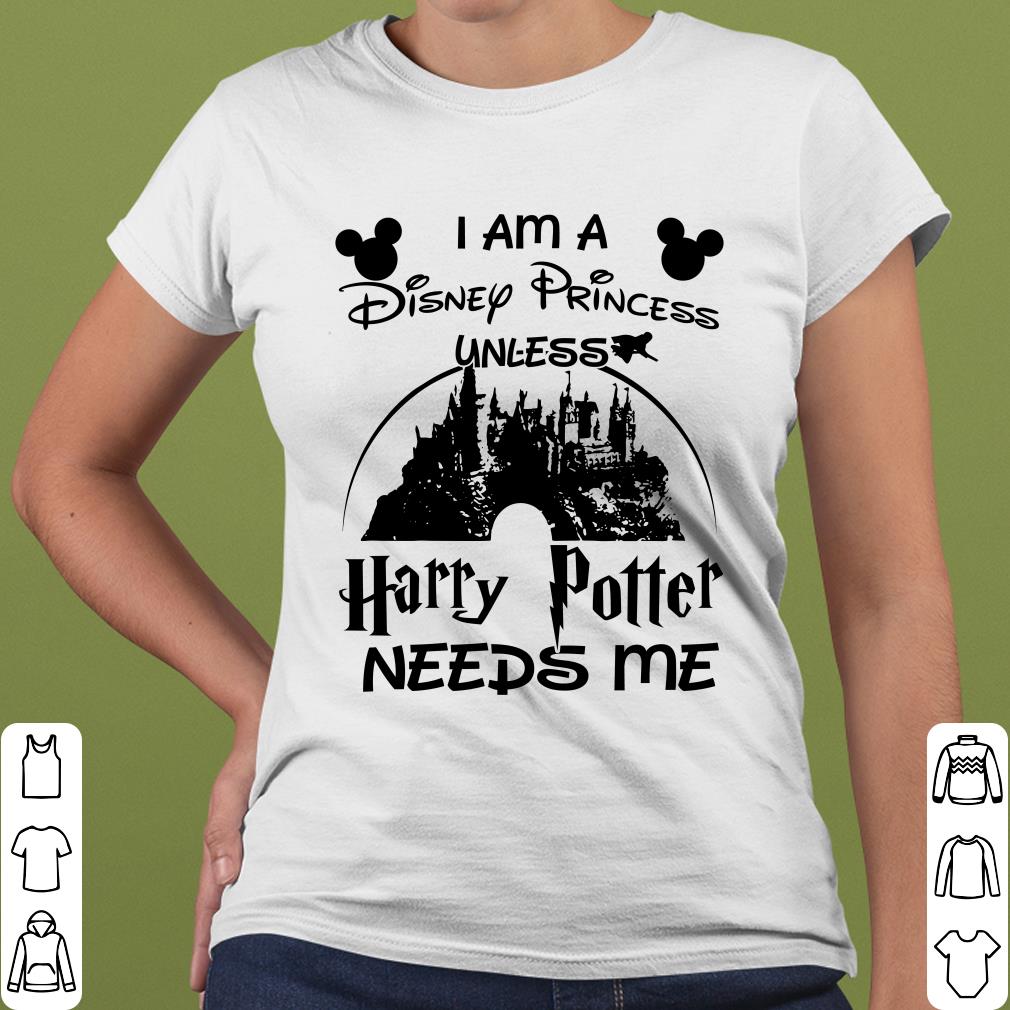 Harry Potter Needs Me Walt Disney I Am A Disney Princess Unless Shirt 4 Harry Potter Needs Me Walt Disney I Am A Disney Princess Unless Shirt