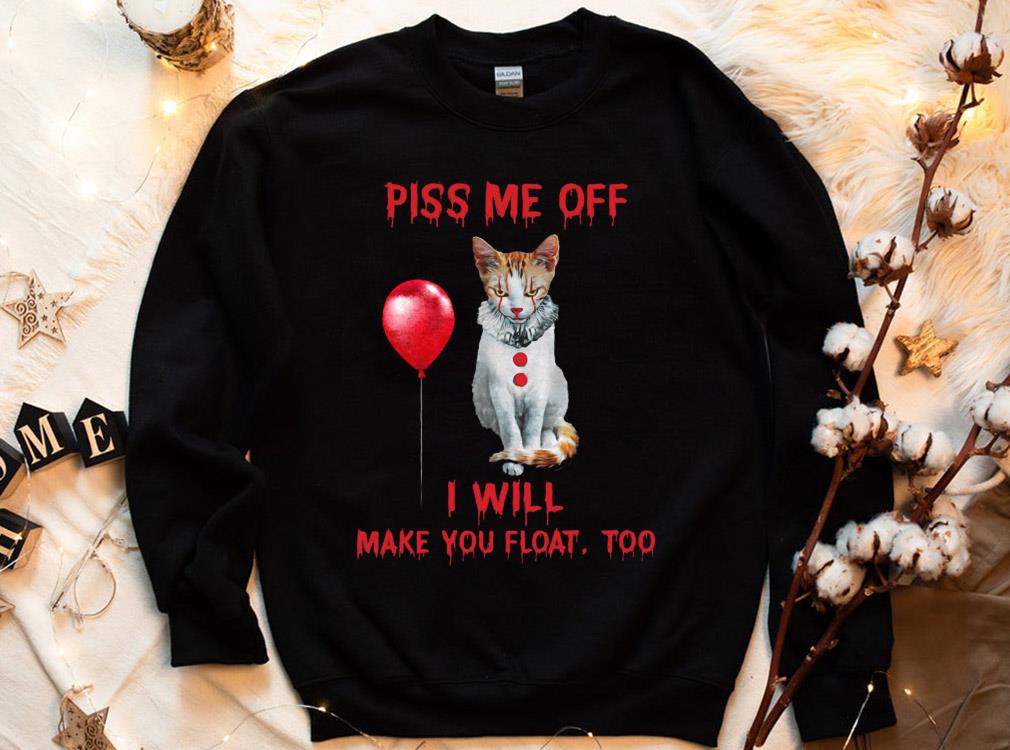 The Cat Pennywise Piss Me Off I Will Make You Will Make You Float Shirt, The Cat Pennywise Shirt 4 The Cat Pennywise Piss Me Off I Will Make You Will Make You Float Shirt, The Cat Pennywise Shirt