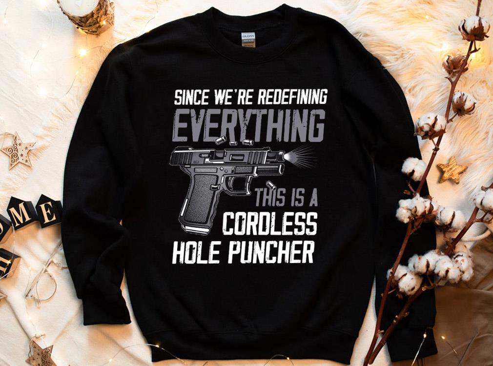 Cordless Hole Puncher Shirt, Since We're Redefining Everything This Is A Shirt 4 Cordless Hole Puncher Shirt, Since We're Redefining Everything This Is A Shirt