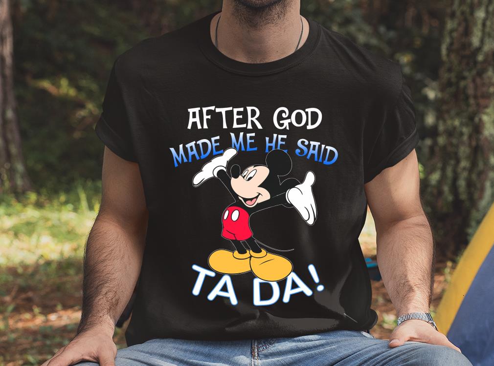 Hot Mickey Mouse After God Made Me He Said Ta Da Shirt 4 Hot Mickey Mouse After God Made Me He Said Ta Da Shirt