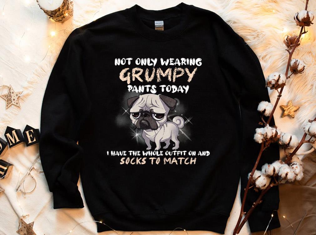 Not Only Wearing Grumpy Pants Today Pug Dog Shirt, Pug Dog Sockes To Match Shirt 4 Not Only Wearing Grumpy Pants Today Pug Dog Shirt, Pug Dog Sockes To Match Shirt