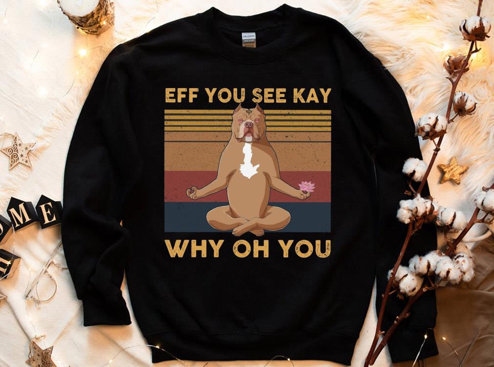 Pitbull Yoga Eff You See Kay Why Oh You Shirt, Vintage Pitbull Yoga Shirt 4 Pitbull Yoga Eff You See Kay Why Oh You Shirt, Vintage Pitbull Yoga Shirt