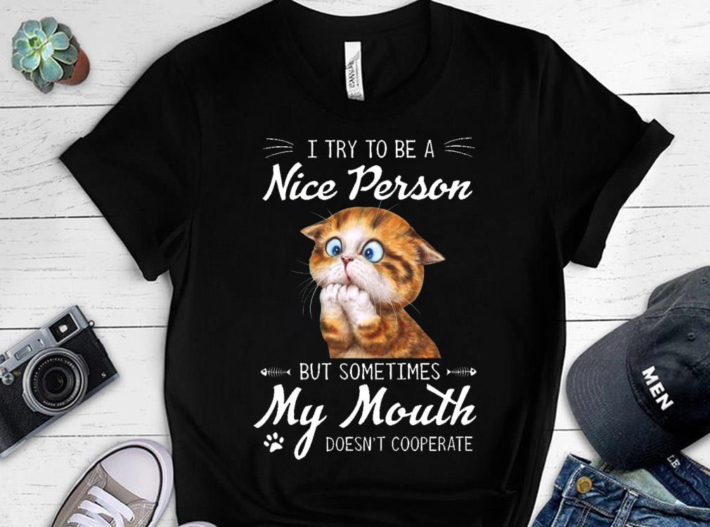Sometimes My Mouth Doesn't Cooperate Shirt, The Cat I Try To Be A Nice Person Shirt 4 Sometimes My Mouth Doesn't Cooperate Shirt, The Cat I Try To Be A Nice Person Shirt