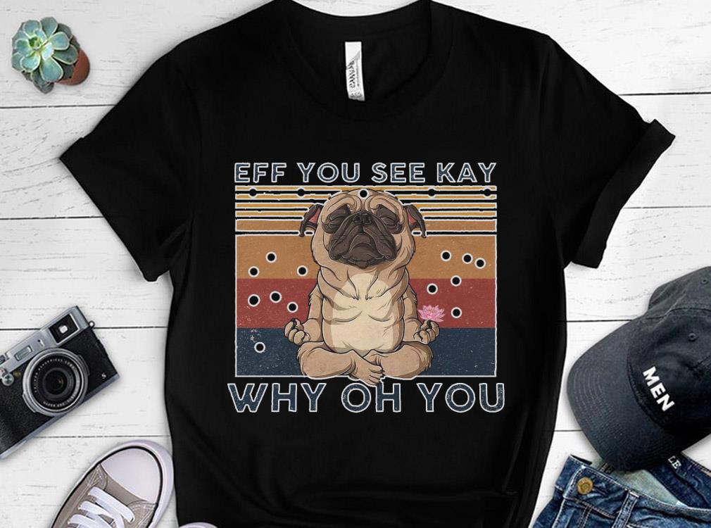 Vintage Pug Yoga Shirt, Pug Yoga Eff You See Kay Why Oh You Vintage Shirt