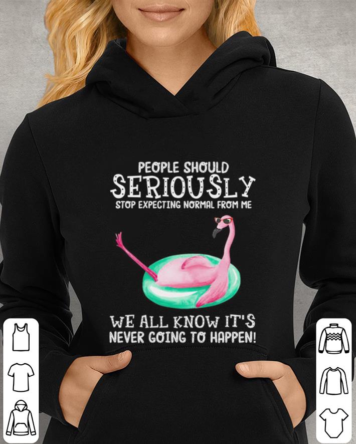 Flamingo people should seriously stop expecting normal from me shirt 4 - Flamingo people should seriously stop expecting normal from me shirt