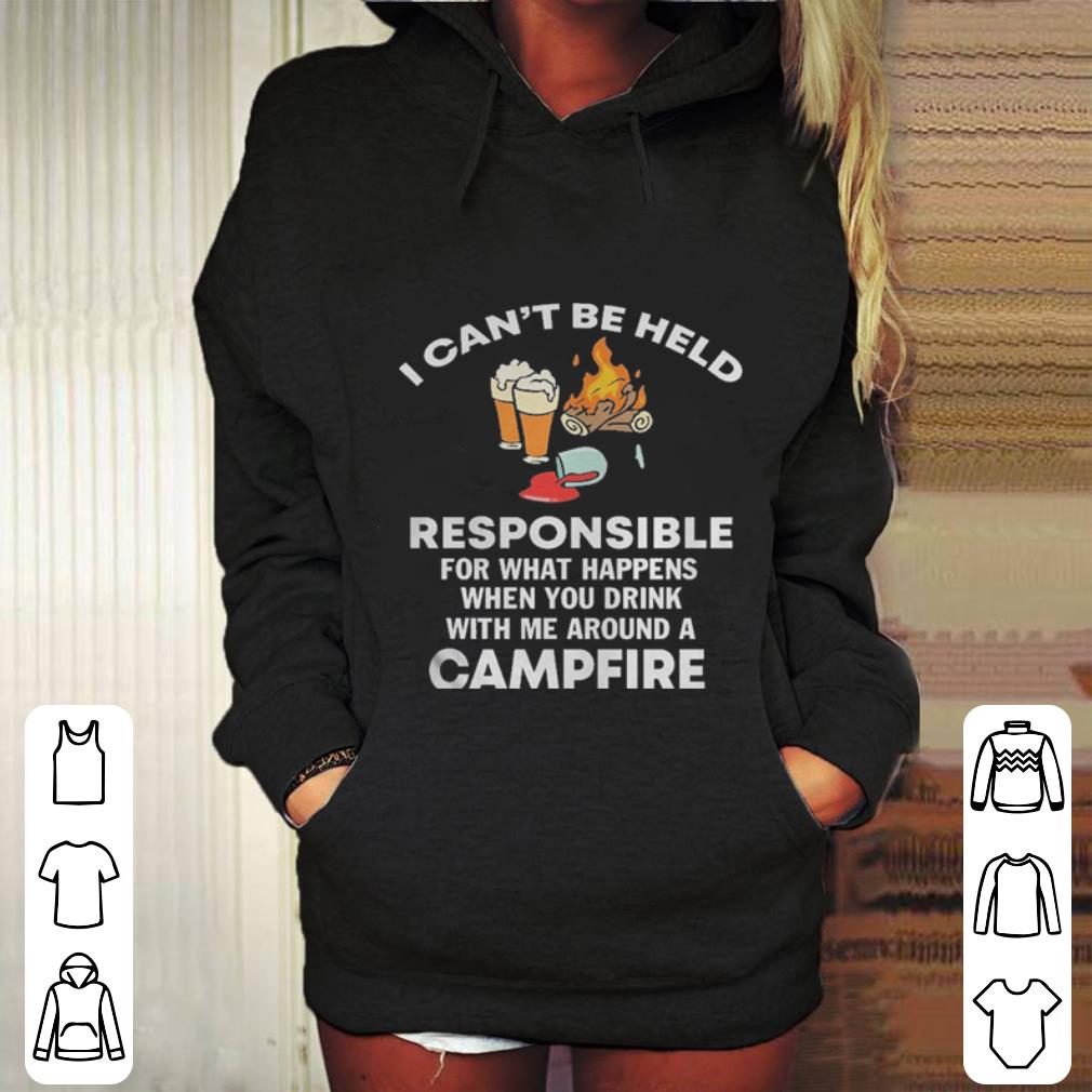 I can t be held responsible for what happen when you drink campfire shirt 4 - I can’t be held responsible for what happen when you drink campfire shirt