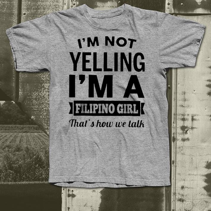 I m Not Yelling I m A Filipino Thats How We Talk shirt 4 - I'm Not Yelling I'm A Filipino Thats How We Talk shirt