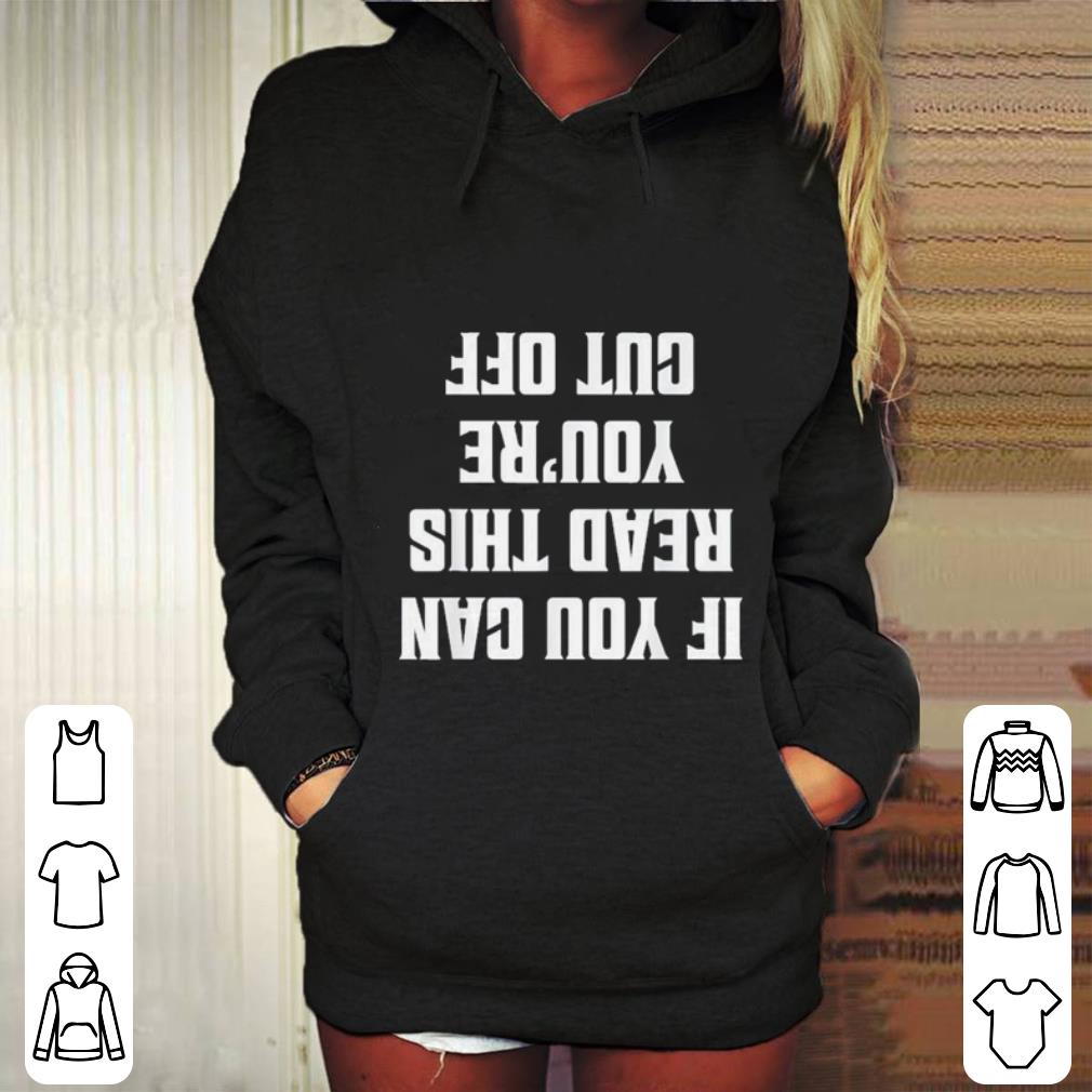 If you can read this you re cut off shirt 4 - If you can read this you're cut off shirt