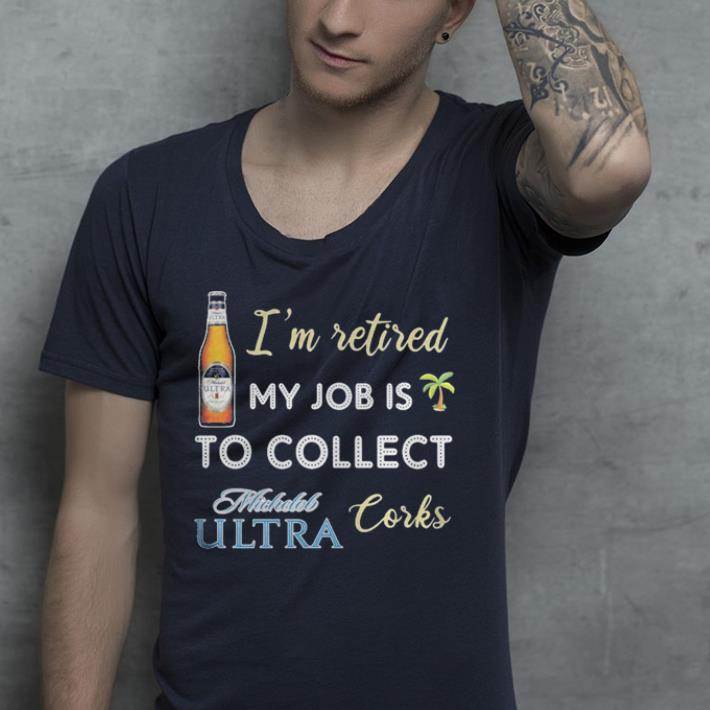 Im retired my job is to collect Michelob Ultra corks shirt 4 - Im retired my job is to collect Michelob Ultra corks shirt