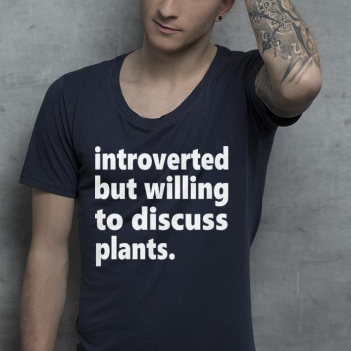 Introverted But Willing To Discuss Plants shirt 4 - Introverted But Willing To Discuss Plants shirt