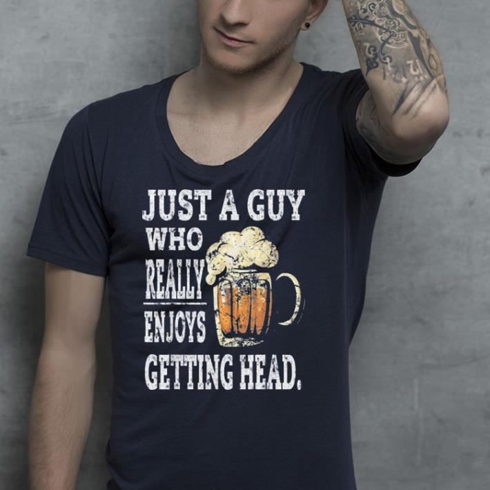 Just a guy who really enjoys getting head shirt 4 - Just a guy who really enjoys getting head shirt