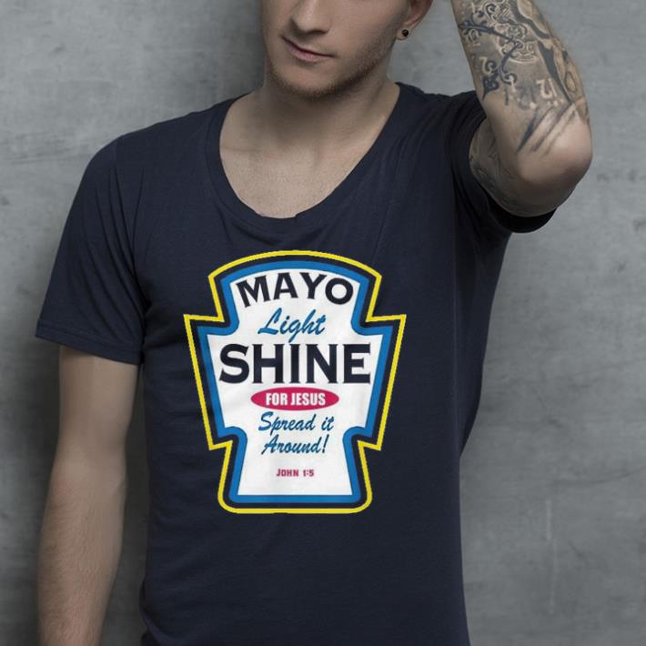 Mayo light shine for Jesus spread it around shirt 4 - Mayo light shine for Jesus spread it around shirt