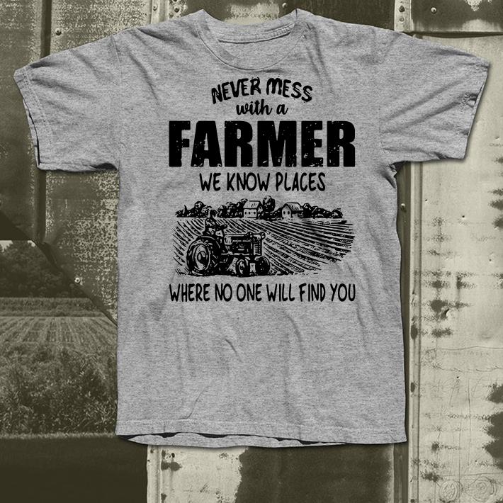 Never mess with a farmer we know places where no one will find you shirt Never mess with a farmer we know places where no one will find you shirt 4 - Never mess with a farmer we know places where no one will find you shirt