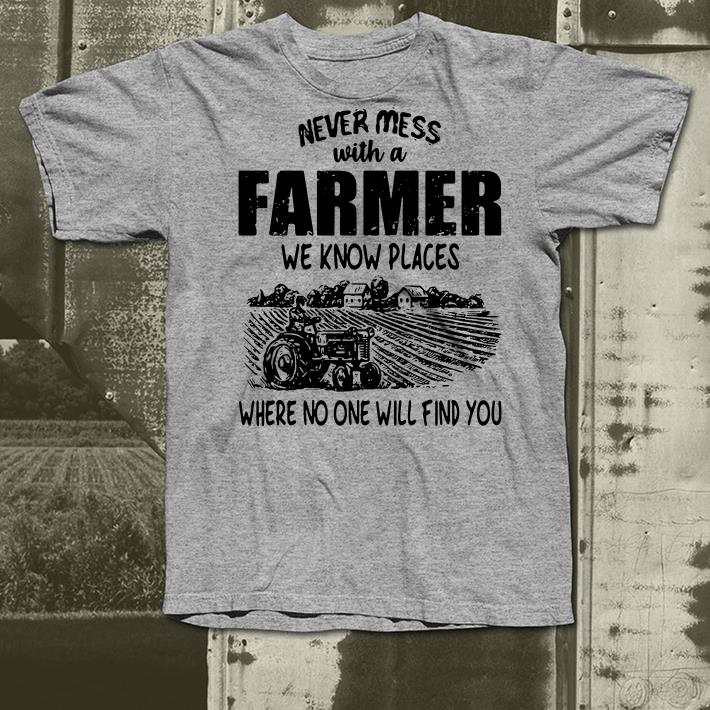 Never mess with a farmer we know places where no one will find you shirt 4 - Never mess with a farmer we know places where no one will find you shirt