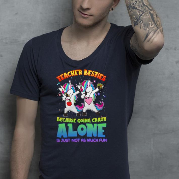 Unicorn dabbing teacher besties because going crazy alone it shirt 4 - Unicorn dabbing teacher besties because going crazy alone it shirt