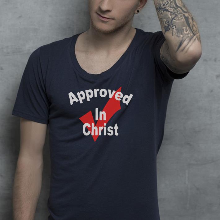 Approved In Christ shirt 4 - Approved In Christ shirt