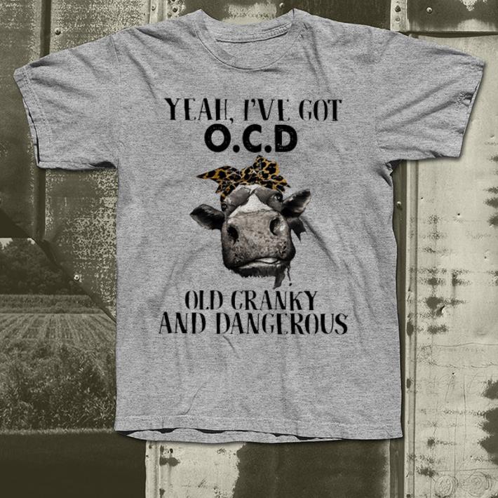 Cow Yeah I ve got OCD old cranky and dangerous shirt 4 1 - Cow Yeah I’ve got OCD old cranky and dangerous shirt