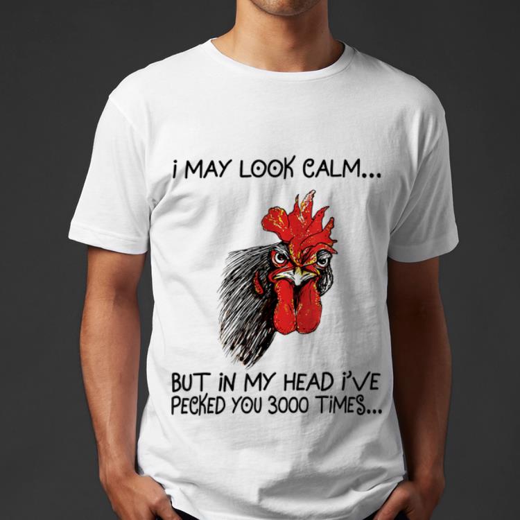 I May Look Calm But In My Head I ve Pecked You 3000 Times shirt 4 - I May Look Calm But In My Head I've Pecked You 3000 Times shirt