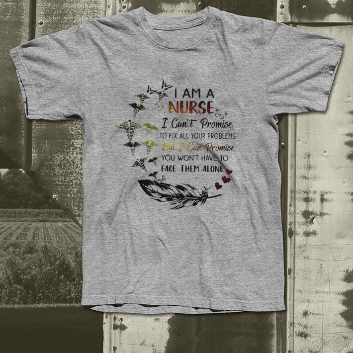 I am a nurse I can t promise to fix all your problems shirt 4 - I am a nurse I can’t promise to fix all your problems shirt