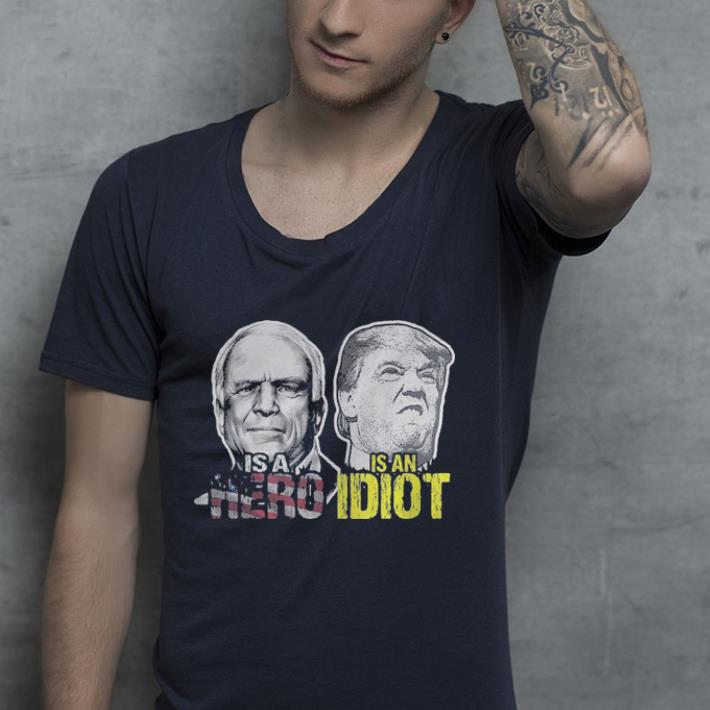 John Mccain Is A Hero Trump Is An Idiot shirt 4 - John Mccain Is A Hero Trump Is An Idiot shirt