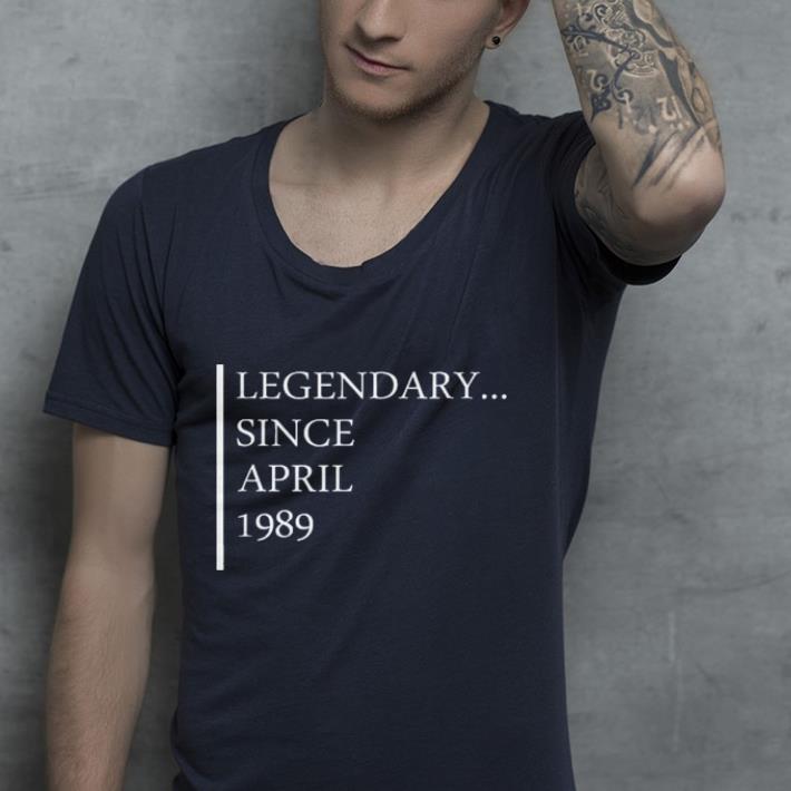 Legendary since april 1989 shirt 4 - Legendary since april 1989 shirt