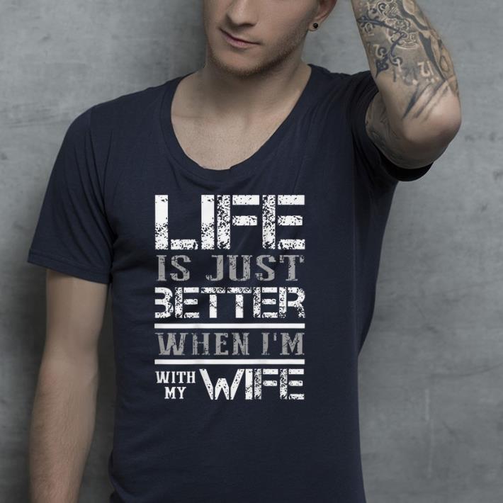 Life Is Just Better When I m With My Wife shirt 4 - Life Is Just Better When I'm With My Wife shirt
