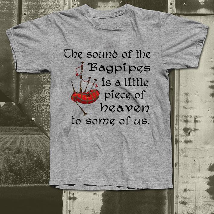 The Sound Of The Bagpipes Is A Little Piece Of Heaven To Some Of Us shirt 4 - The Sound Of The Bagpipes Is A Little Piece Of Heaven To Some Of Us shirt