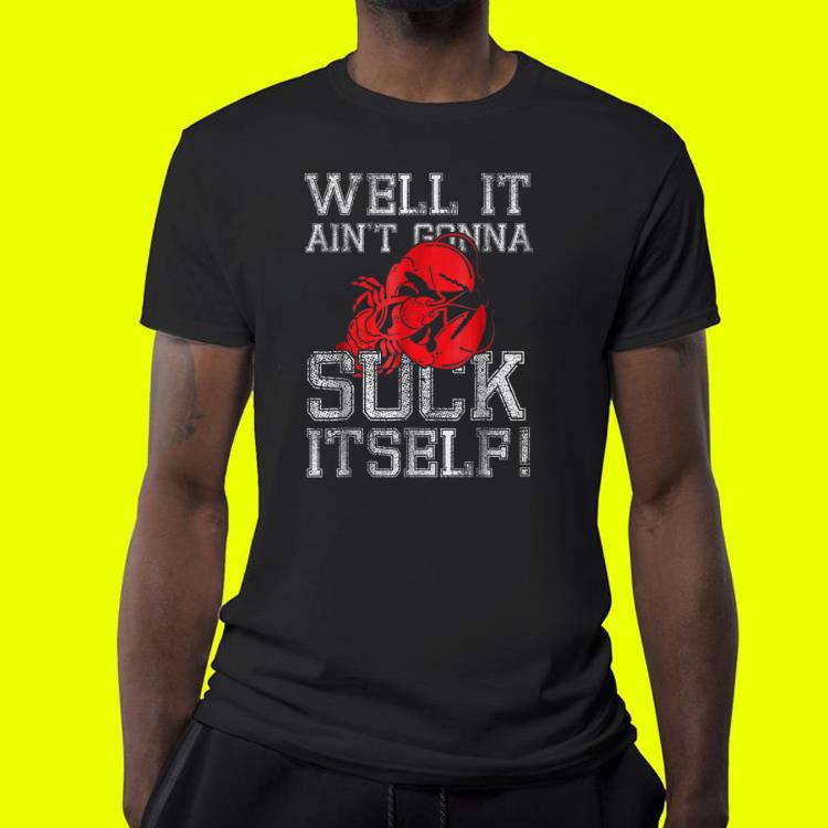 Well It Ain t Gonna Suck Itself Crawfish Boil shirt 4 - Well It Ain't Gonna Suck Itself Crawfish Boil shirt