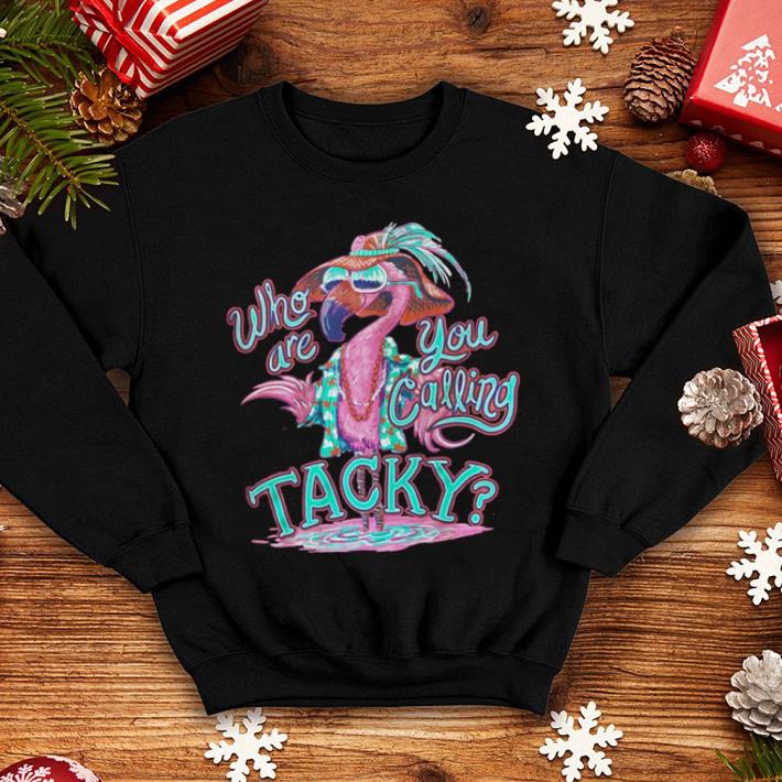 Who are you calling you tacky Flamingo shirt 4 - Who are you calling you tacky Flamingo shirt