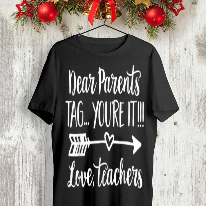46 1 3 - Dear Parents Tag You're It Love Teacher shirt