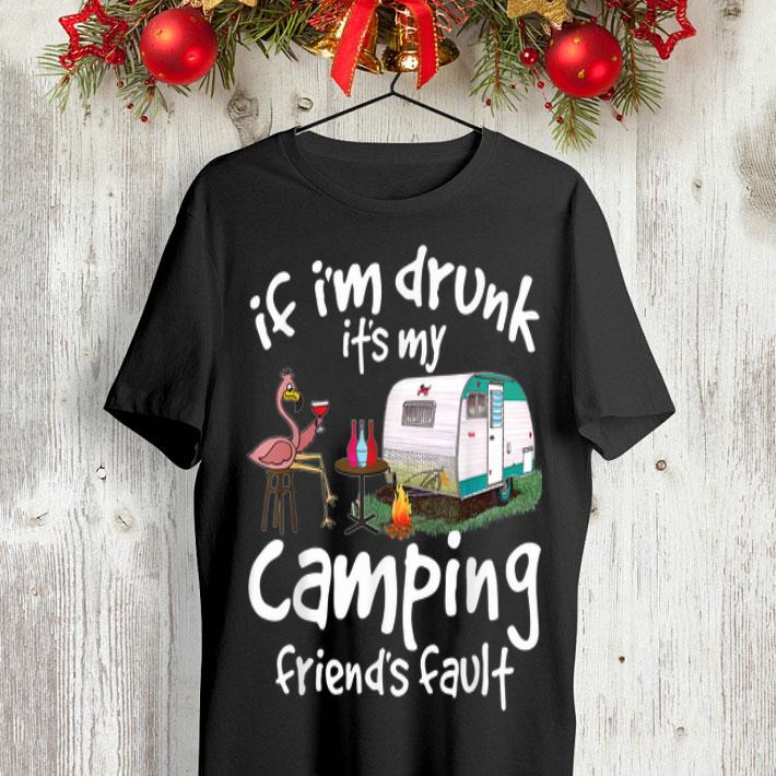 58 1 - If I'm Drunk It's My Camping Friend's Fault Flamingo shirt