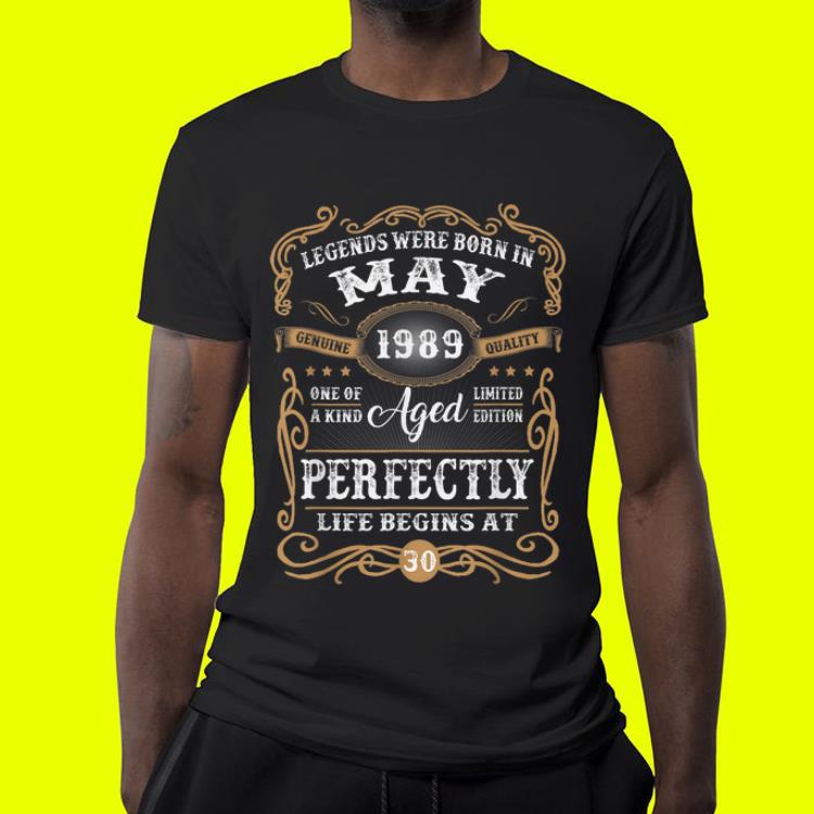 Legends were born in may 1989 aged perfectly life begin at 30 shirt 4 - Legends were born in may 1989 aged perfectly life begin at 30 shirt