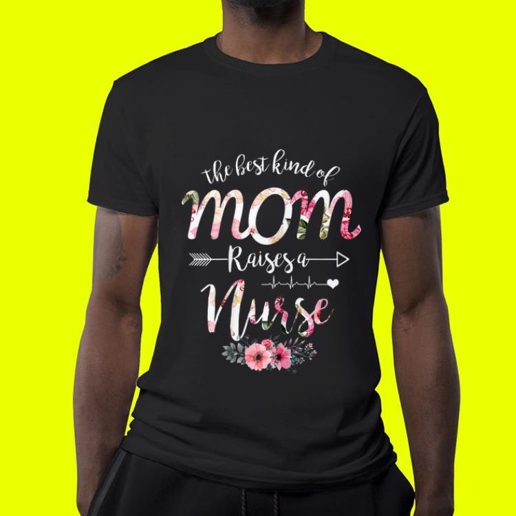 Mother s day The Best Kind Of Mom Raises A Nurse shirt 4 - Mother's day The Best Kind Of Mom Raises A Nurse shirt