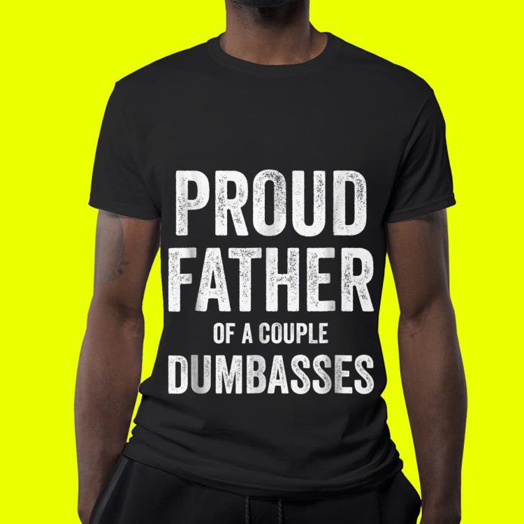Proud Father of A Couple Dumbasses Dad day shirt 4 - Proud Father of A Couple Dumbasses Dad day shirt