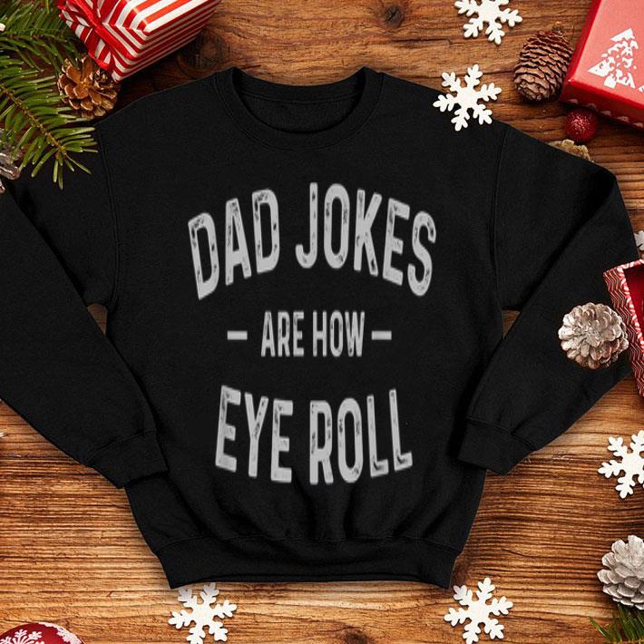 Dad Jokes Are How Eye Roll shirt 4 - Dad Jokes Are How Eye Roll shirt