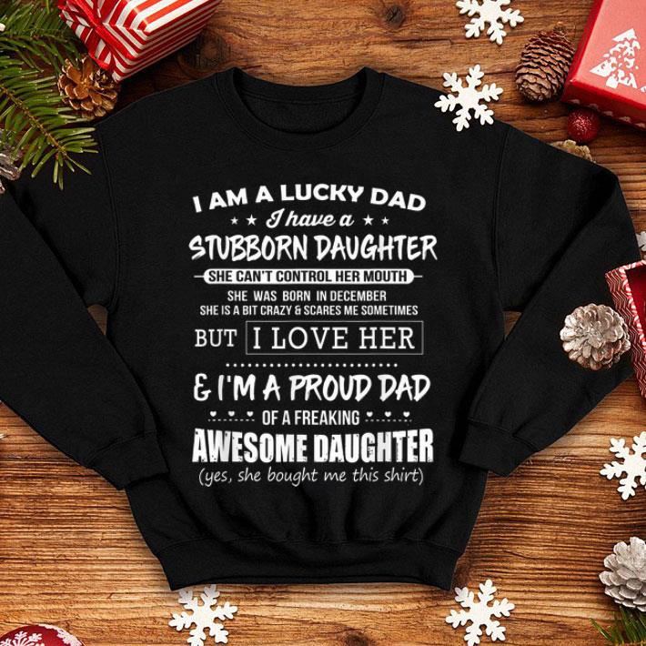 Lucky dad have a stubborn daughter was born in December shirt 4 - Lucky dad have a stubborn daughter was born in December shirt