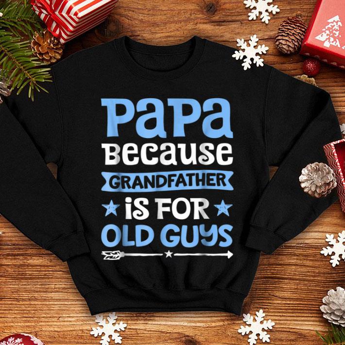 Papa because Grandfather is for Old Guys Father shirt 4 - Papa because Grandfather is for Old Guys Father shirt