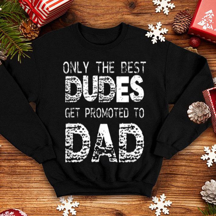 The Best Dudes Get Promoted To Dad shirt 4 - The Best Dudes Get Promoted To Dad shirt