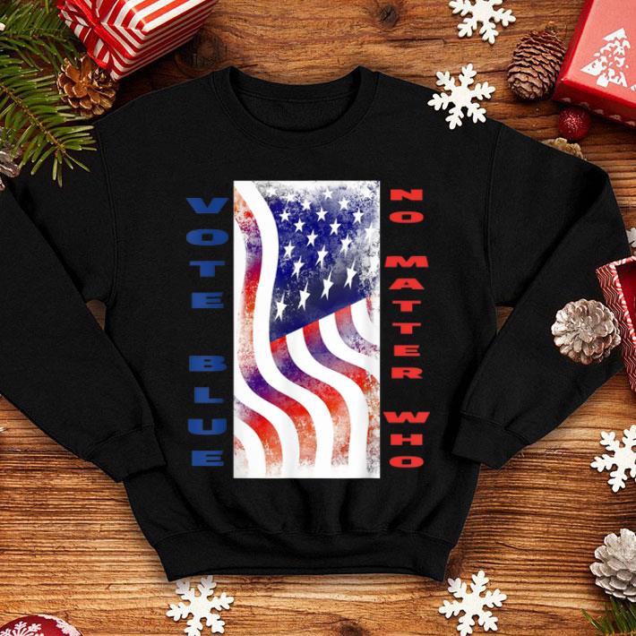 Vote Blue No Matter Who American Flag Trendy Voting Quote shirt 4 - Vote Blue No Matter Who American Flag Trendy Voting Quote shirt