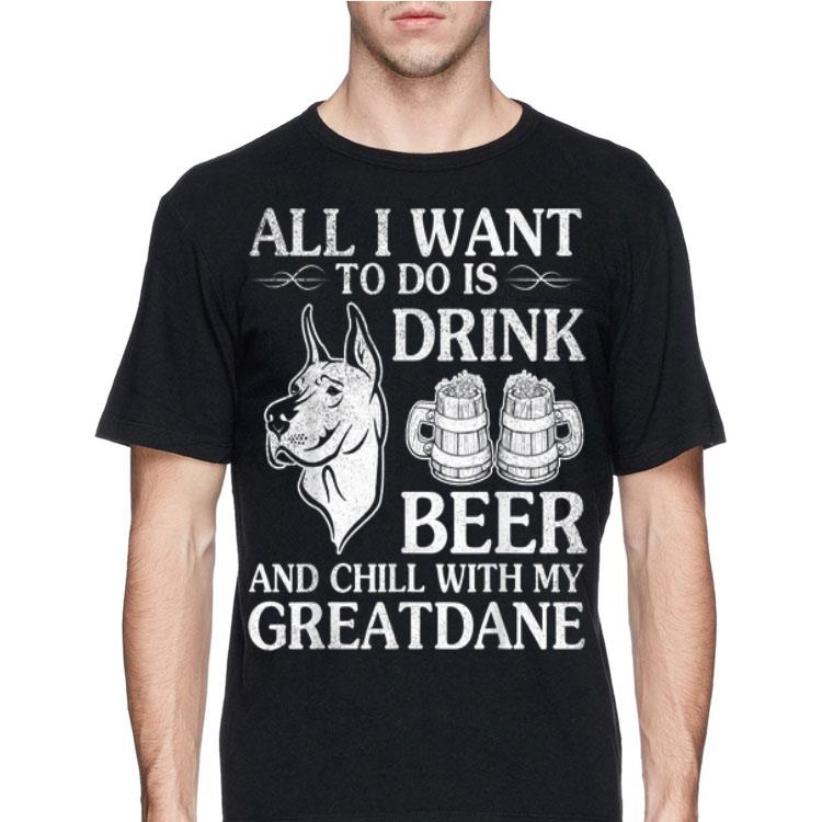 All I Want To Do Is Drink Beer Chill With My Greatdane Dog shirt 4 - All I Want To Do Is Drink Beer Chill With My Greatdane Dog shirt