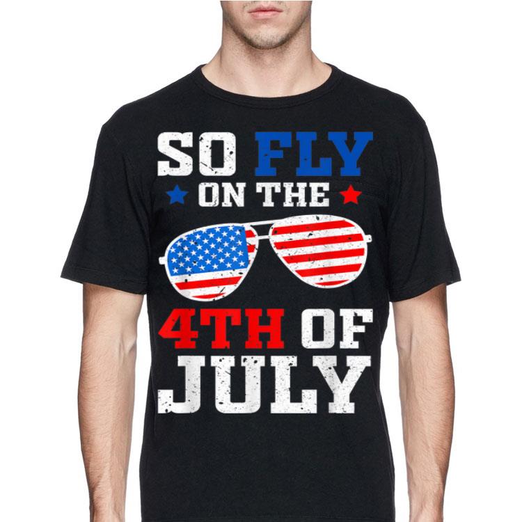 American Flag Sunglasses So Fly On The 4th Of July shirt 4 - American Flag Sunglasses So Fly On The 4th Of July shirt