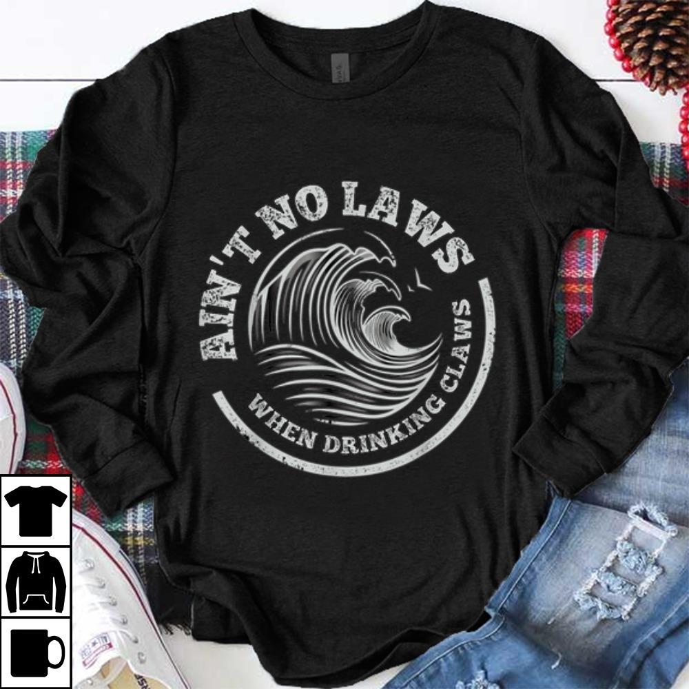 Awesome Ain t No Laws When Drinking Claws White Front shirt 1 - Awesome Ain't No Laws When Drinking Claws White Front shirt