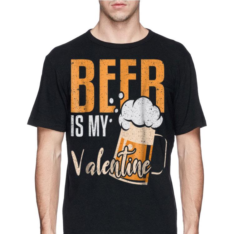 Beer Is My Valentine Beer Valentines Day shirt 4 - Beer Is My Valentine - Beer Valentines Day shirt