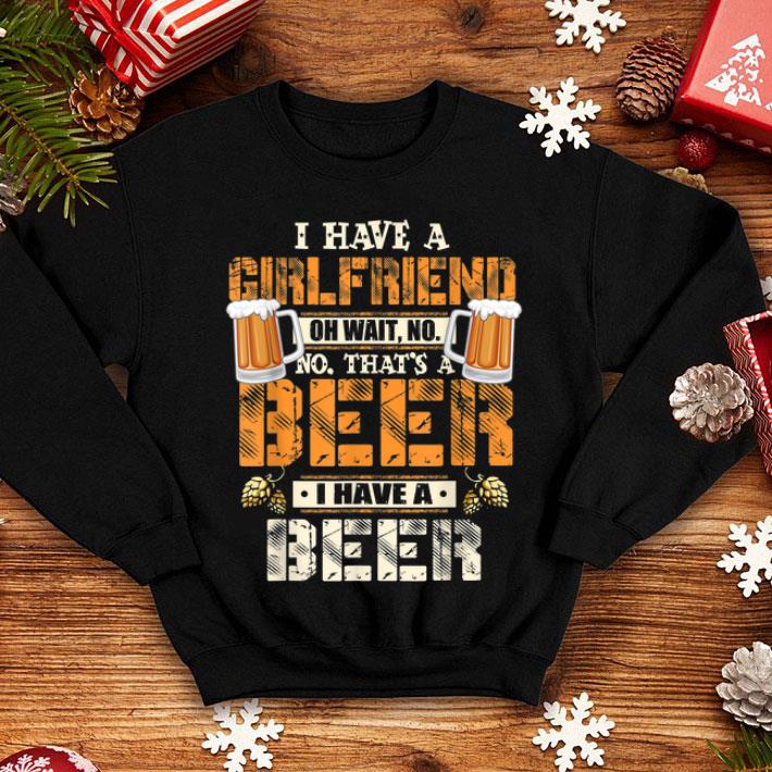 I Have A Girlfriend Oh Wait No That s A Beer Beer Lo shirt 4 - I Have A Girlfriend Oh Wait No That's A Beer Beer Lo shirt