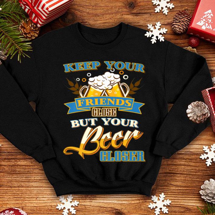 Keep Your Friends Close But Your Beer Closer Premium shirt 4 - Keep Your Friends Close But Your Beer Closer Premium shirt