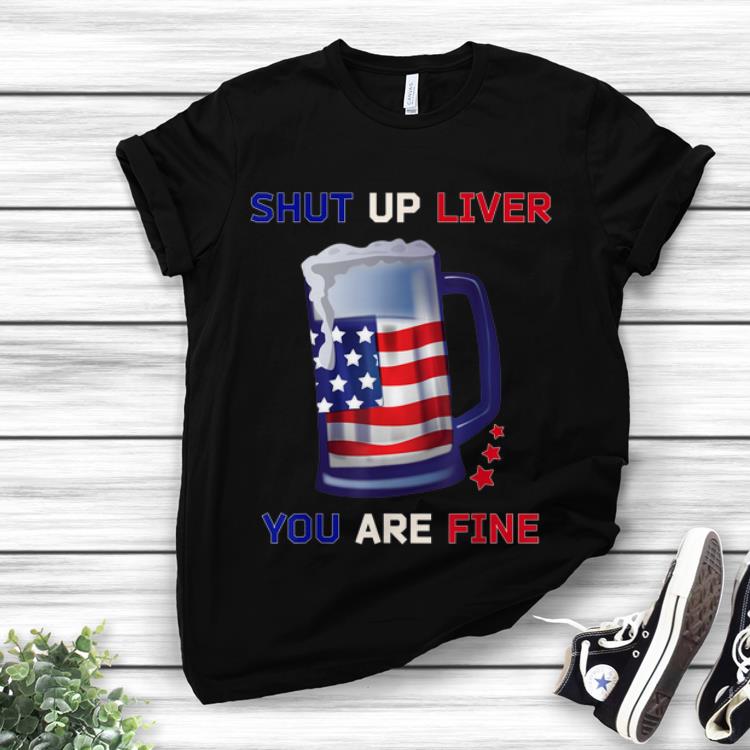 Shut Up Liver You Are Fine 4th Of July Beer American Flag 4th Of July hoodie 1 - Shut Up Liver You Are Fine 4th Of July Beer American Flag 4th Of July hoodie